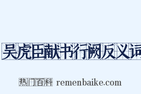 吴虎臣献书行阙反义词是什么意思的图片